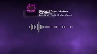 22Bullets & Pascal Letoublon feat. MERYLL - Something In The Air [&Ouml;rnflycht Remix]