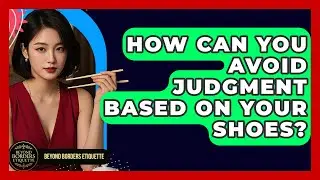 How Can You Avoid Judgment Based On Your Shoes? - Beyond Borders Etiquette