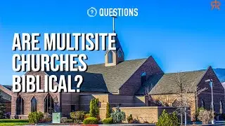 Are Multisite Churches Biblical?