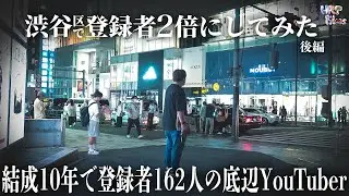 【4K】 動画投稿10年で162人の真の底辺YouTuberが渋谷区で登録者２倍にしてみた 後編