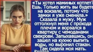 Ты хотел маминых котлет? Ешь. Только жить вы будете на вокзале, потому что замки я уже сменила my g?