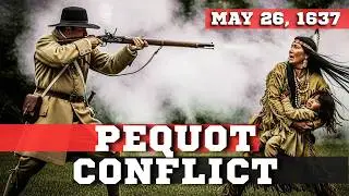 May 26, 1637 &mdash; Pequot Conflict- Colonial Forces Destroy a Village, Reshape New England Forever