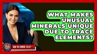 What Makes Unusual Minerals Unique Due To Trace Elements? - Did Ya Know This