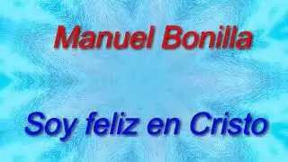Soy feliz en cristo - Manuel Bonilla