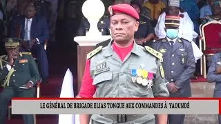 LE GÉNÉRAL DE BRIGADE ELIAS TONGUE AUX COMMANDES À YAOUNDÉ
