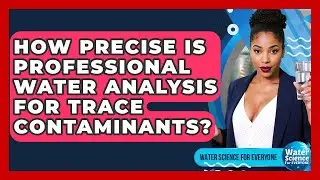 How Precise Is Professional Water Analysis For Trace Contaminants? - Water Science For Everyone