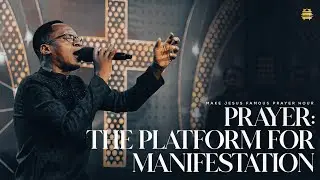 PRAYER: THE PLATFORM FOR MANIFESTATION;MAKE JESUS FAMOUS PRAYER HOUR |  BEN OCHOLA