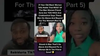 21 Year Old Black Woman Says MOST Men Women FRIEND ZONE Are TOO NICE and UNATTRACTIVE!