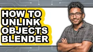 How to Unlink Objects Blender - Full Guide