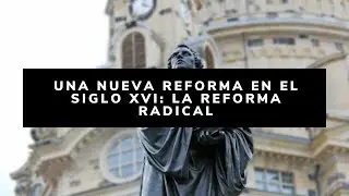 Una nueva Reforma en el siglo XVI: La Reforma radical