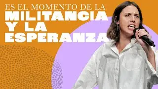 Es el momento de la MILITANCIA, el momento de la ESPERANZA.