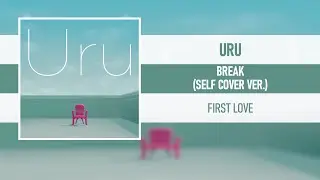 URU - BREAK (SELF COVER VER.) [FIRST LOVE] [2021]
