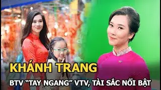 Khánh Trang BTV “tay ngang” VTV, tài sắc nổi bật