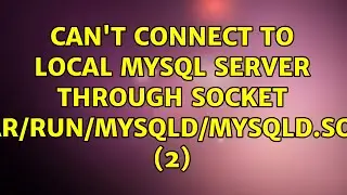 Ubuntu: Can't connect to local MySQL server through socket '/var/run/mysqld/mysqld.sock' (2)