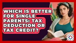 Which Is Better For Single Parents: Tax Deduction Or Tax Credit? - Single Parent Support Hub