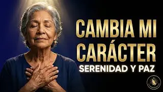 SEÑOR, CAMBIA MI CARÁCTER HOY: 