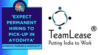 Expect Much More Infra Development In Ayodhya: Teamlease | CNBC TV18