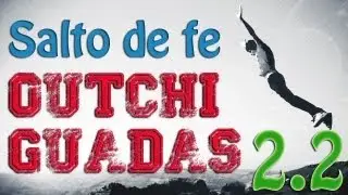 Outchiguadas! El Salto de Fe!!