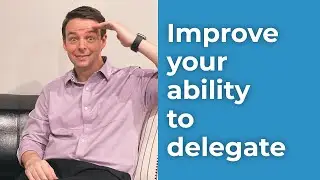 Improve Your Ability to Delegate | The Productive Leader