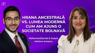 Hrana ancestrală vs. lumea modernă | Cum am ajuns o societate bolnavă | Adriana Ionescu E18