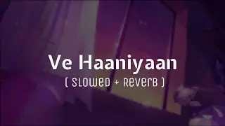 Ve Haaniyaan | Slowed + Reverb | Danny | Avvy Sra