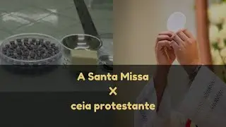 A Santa Missa vs a ceia protestante | Forma&ccedil;&atilde;o Cat&oacute;lica