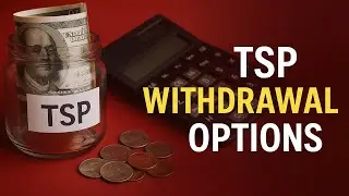 TSP Withdrawal Options - What You Need to Know