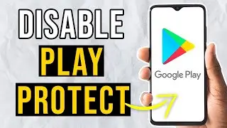 How to Disable Google Play Protect on Android