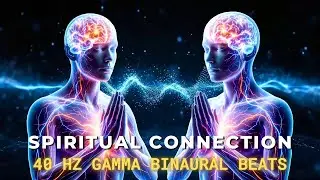 Spiritual Connection with 40 Hz Gamma Waves | Deepen Your Link to Higher Consciousness