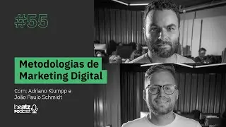 Metodologias de Marketing Digital  - com Adriano Klumpp e Jo&atilde;o Paulo Schmidt - Podcast #55