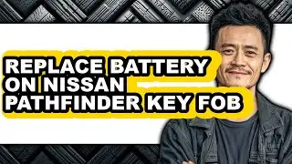 How to Replace Battery on Nissan Pathfinder Key Fob - Full Guide