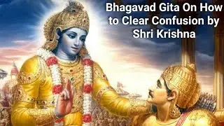 Bhagavad Gita On How to Clear Confusion by Shri Krishna