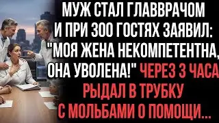 Муж-главврач уволил жену при гостях. Через 3 часа умолял вернуться...