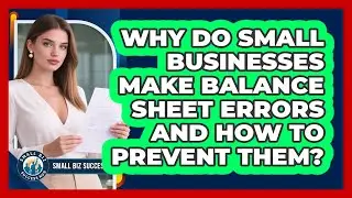 Why Do Small Businesses Make Balance Sheet Errors And How To Prevent Them? - Small Biz Success Hub