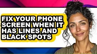 How to Fix Your Phone Screen When It Has Lines and Black Spots - Easy Guide