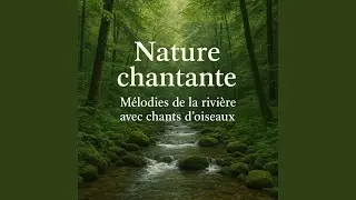 Nature chantante, m&eacute;lodies de la rivi&egrave;re avec chants d'oiseaux