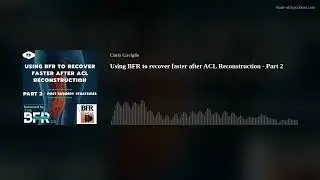 Using BFR to recover faster after ACL Reconstruction - Part 2