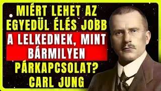 Miért lehet az egyedül élés jobb a lelkednek, mint bármilyen párkapcsolat? | Carl Jung