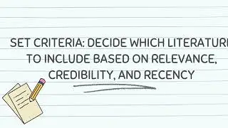 Set Criteria: Decide which literature to include based on relevance, credibility, and recency