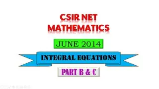 INTEGRAL EQUATIONS  | JUNE 2015  | CSIR NET | PART B & C