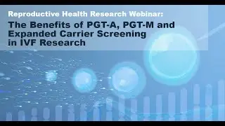 Webinar: The Benefits of PGT-A, PGT-M and Expanded Carrier Screening in IVF research