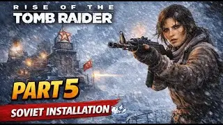 Прохождение игры Rise of the Tomb Raider на ПК | Часть 5 &ndash; Внутри советской базы