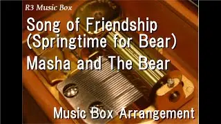 Song of Friendship (Springtime for Bear)/Masha and The Bear [Music Box]