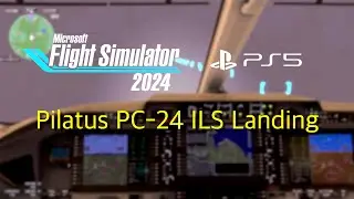 MSFS 2024 Pilatus PC-24 ILS Landing – Full Approach & Touchdown | PS5