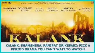 BOLLYWOOD NEWS | Kalank, Shamshera, Panipat OR Kesari; Pick A Period Drama You Can&rsquo;t Wait To Watch!