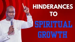 HINDRANCES TO SPIRITUAL GROWTH || APOSTLE JOSHUA SELMAN