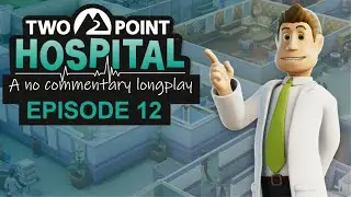 🏥 Two Point Hospital: FULL CAREER No Commentary - Episode 12 (4K Longplay)