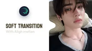Soft Transition With Alight motion | ALIGHT MOTIN TUTORIAL ☆