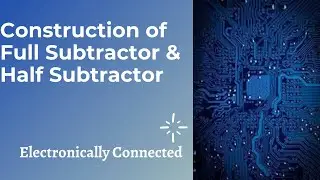 Construction of Full Subtractor | Half Subtractor
