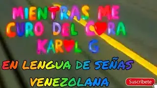 Mientras me curo del corazón / Karol G / Lengua de Señas Venezolana